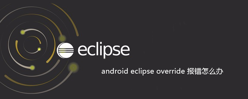android eclipse override 报错怎么办