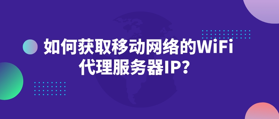 如何获取移动网络的WiFi代理服务器IP？
