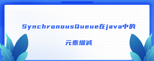 SynchronousQueue在java中的元素增减