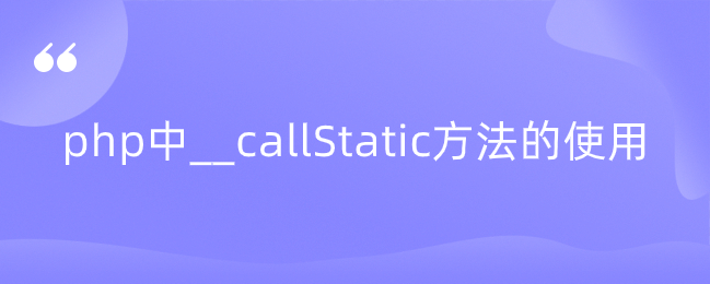 php中__callStatic方法的使用