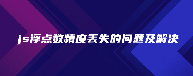 js浮点数精度丢失的问题及解决