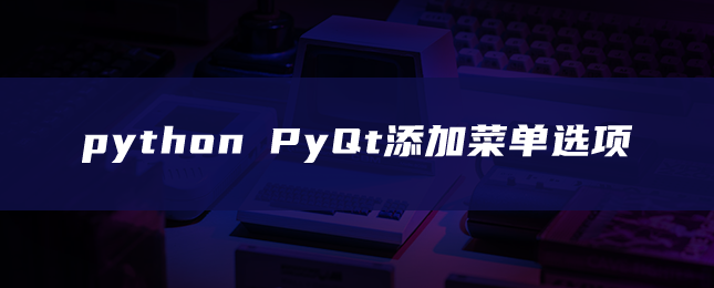 python PyQt添加菜单选项