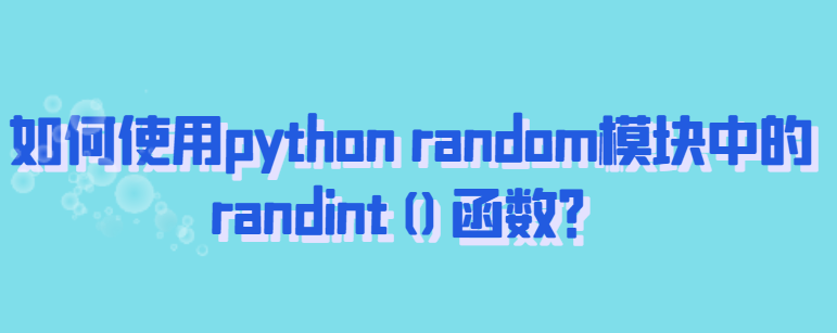 如何使用python random模块中的randint()函数？
