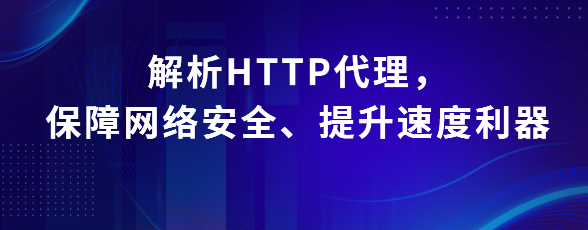 解析HTTP代理，保障网络安全、提升访问速度利器（动态ip代理平台）