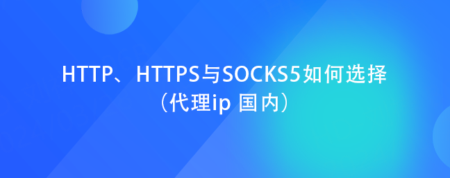 HTTP、HTTPS与SOCKS5如何选择（代理ip 国内）