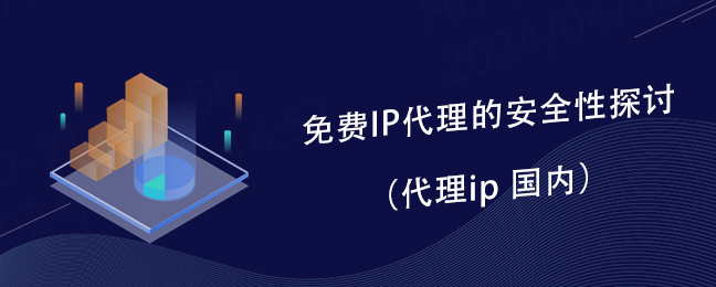 免费IP代理的安全性探讨（代理ip 国内）