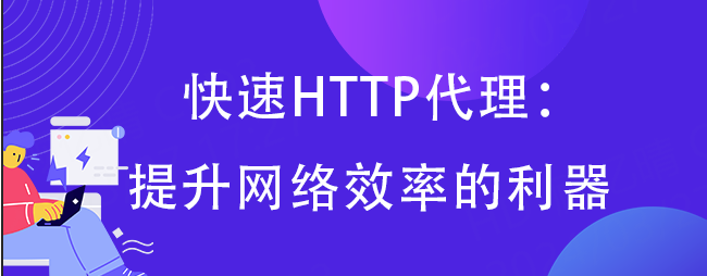 HTTP代理：提升网络效率的利器（IP代理）