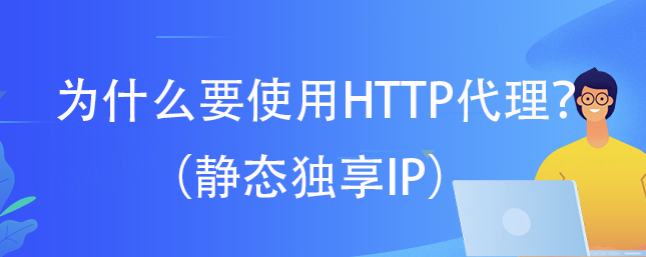 为什么要使用HTTP代理？（静态独享IP）