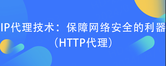 IP代理技术：保障网络安全的利器（HTTP代理）