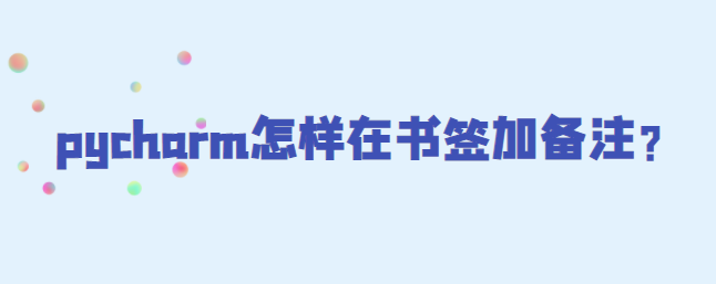 Pycharm怎样在书签上加备注 Python学习网